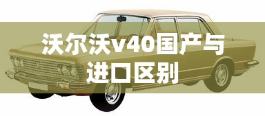 沃尔沃v40国产与进口区别  第1张
