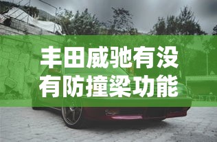 丰田威驰有没有防撞梁功能  第1张