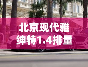 北京现代雅绅特1.4排量油耗  第1张