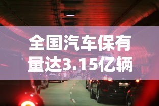 全国汽车保有量达3.15亿辆百度  第1张