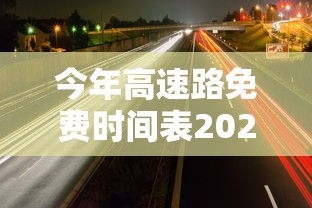 今年高速路免费时间表2023年最新  第1张
