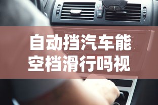 自动挡汽车能空档滑行吗视频  第1张