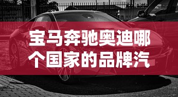 宝马奔驰奥迪哪个国家的品牌汽车  第1张