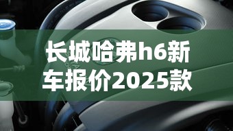 长城哈弗h6新车报价2025款多少钱  第1张