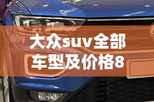 大众suv全部车型及价格8万多元  第1张