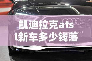 凯迪拉克atsl新车多少钱落地  第1张
