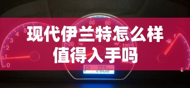 现代伊兰特怎么样值得入手吗  第1张