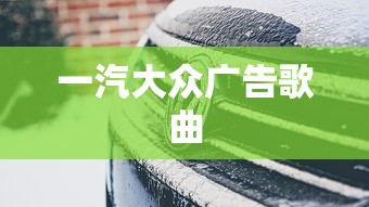 一汽大众广告歌曲  第1张