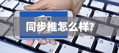 同步推怎么样?  第1张