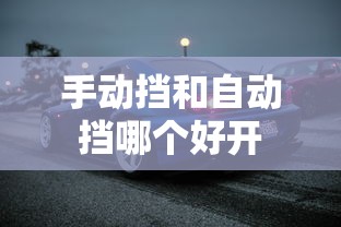 手动挡和自动挡哪个好开  第1张
