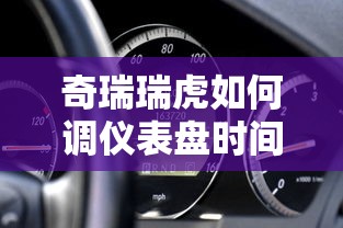 奇瑞瑞虎如何调仪表盘时间  第1张