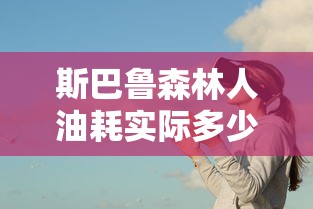 斯巴鲁森林人油耗实际多少  第1张