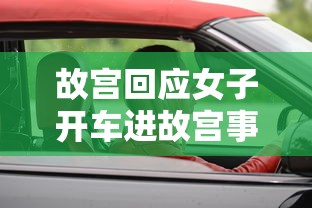 故宫回应女子开车进故宫事件  第1张