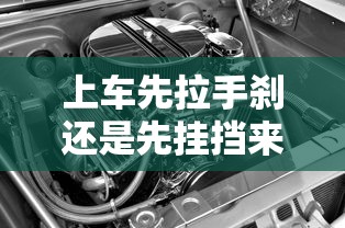 上车先拉手刹还是先挂挡来啊  第1张