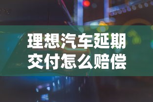 理想汽车延期交付怎么赔偿  第1张