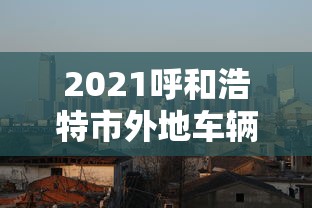 2021呼和浩特市外地车辆让进不  第1张