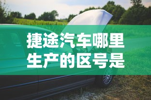 捷途汽车哪里生产的区号是多少  第1张