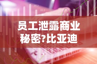 员工泄露商业秘密?比亚迪辟谣了  第1张