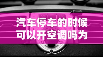 汽车停车的时候可以开空调吗为什么  第1张