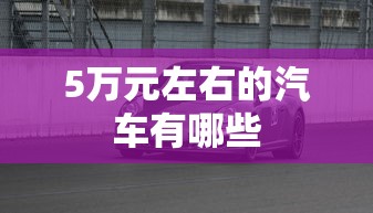 5万元左右的汽车有哪些  第1张