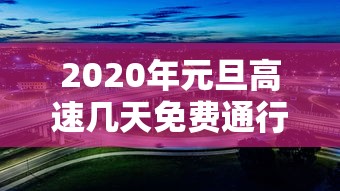 2020年元旦高速几天免费通行  第1张
