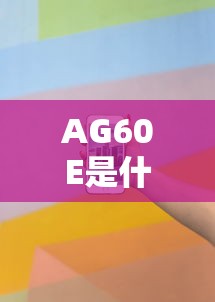 AG60E是什么意思  第1张