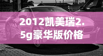 2012凯美瑞2.5g豪华版价格  第1张