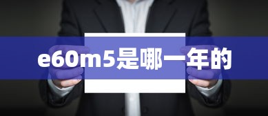 e60m5是哪一年的  第1张