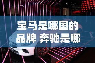 宝马是哪国的品牌 奔驰是哪个国家的车  第1张