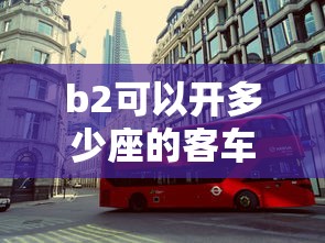 b2可以开多少座的客车上路  第1张