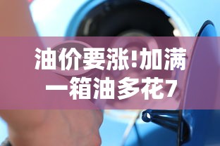 油价要涨!加满一箱油多花7.5元怎么回事  第1张