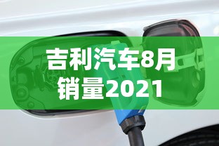 吉利汽车8月销量2021  第1张