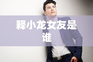 释小龙女友是谁  第1张