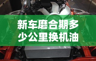 新车磨合期多少公里换机油  第1张