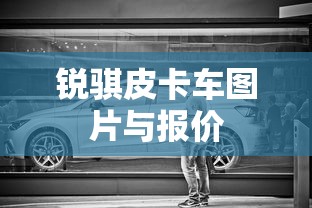 锐骐皮卡车图片与报价  第1张
