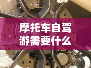 摩托车自驾游需要什么装备  第1张