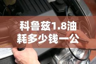 科鲁兹1.8油耗多少钱一公里  第1张