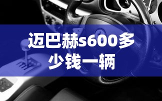 迈巴赫s600多少钱一辆  第1张
