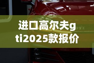 进口高尔夫gti2025款报价及图片  第1张