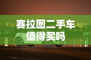 赛拉图二手车值得买吗  第1张
