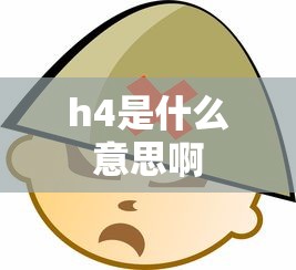 h4是什么意思啊  第1张