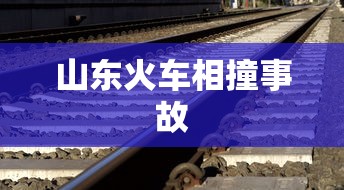 山东火车相撞事故  第1张