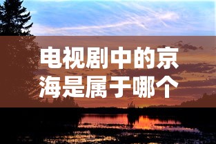 电视剧中的京海是属于哪个省  第1张