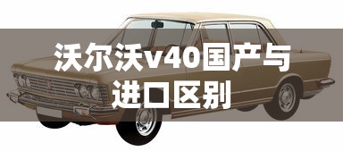 沃尔沃v40国产与进口区别  第1张