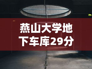 燕山大学地下车库29分钟视频曝光!原视频  第1张