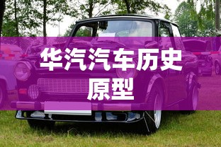 华汽汽车历史原型  第1张