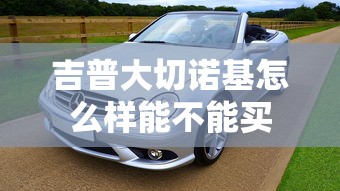 吉普大切诺基怎么样能不能买  第1张