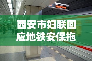 西安市妇联回应地铁安保拖离女乘客  第1张
