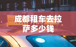 成都租车去拉萨多少钱  第1张