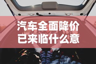 汽车全面降价已来临什么意思  第1张